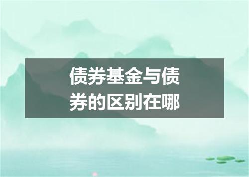 债券基金与债券的区别在哪