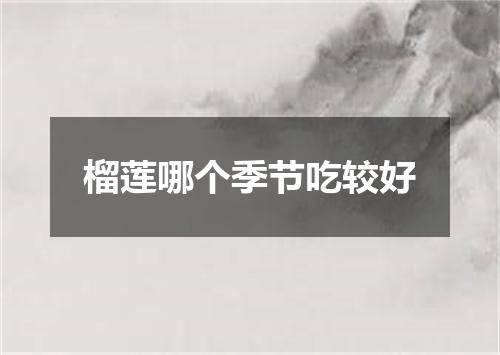 榴莲哪个季节吃较好