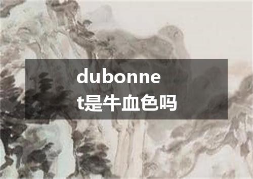 dubonnet是牛血色吗