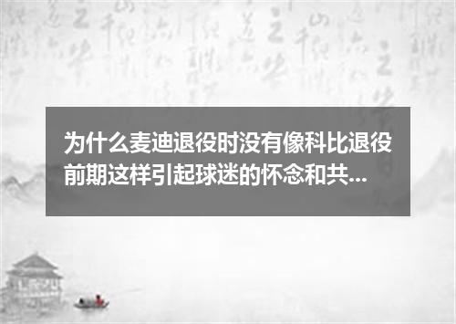 为什么麦迪退役时没有像科比退役前期这样引起球迷的怀念和共鸣