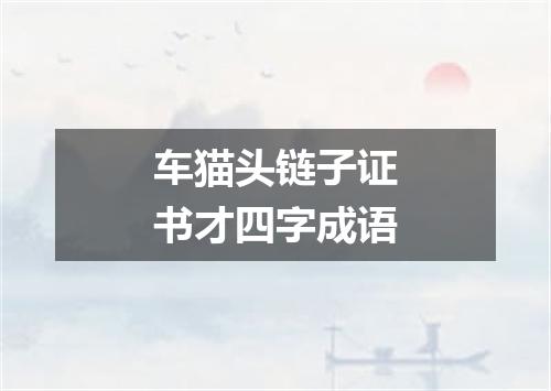 车猫头链子证书才四字成语