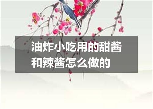 油炸小吃用的甜酱和辣酱怎么做的