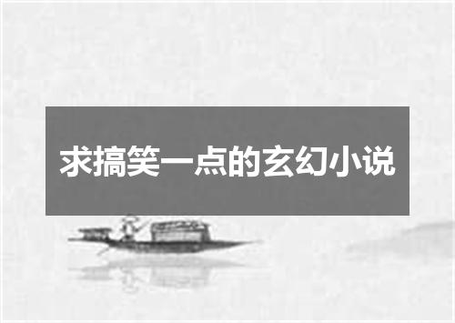 求搞笑一点的玄幻小说