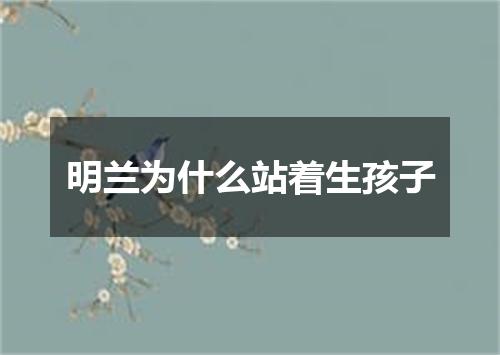 明兰为什么站着生孩子