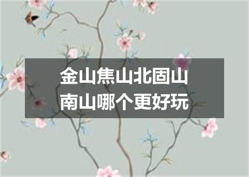 金山焦山北固山南山哪个更好玩