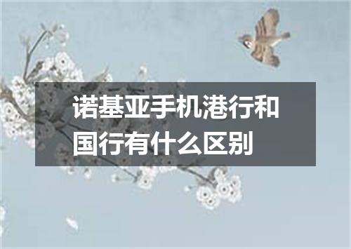 诺基亚手机港行和国行有什么区别