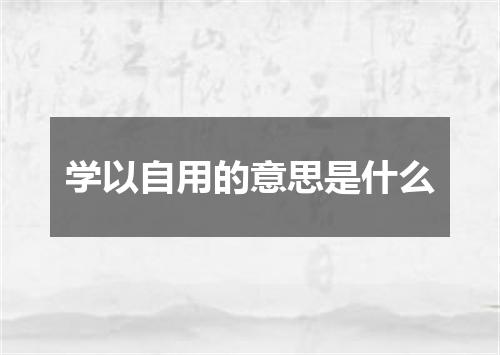 学以自用的意思是什么
