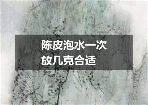 陈皮泡水一次放几克合适