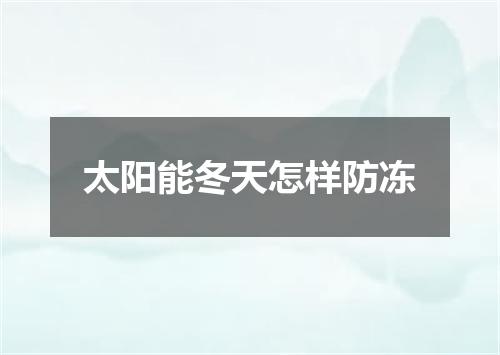 太阳能冬天怎样防冻