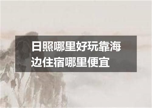 日照哪里好玩靠海边住宿哪里便宜