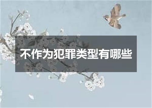 不作为犯罪类型有哪些