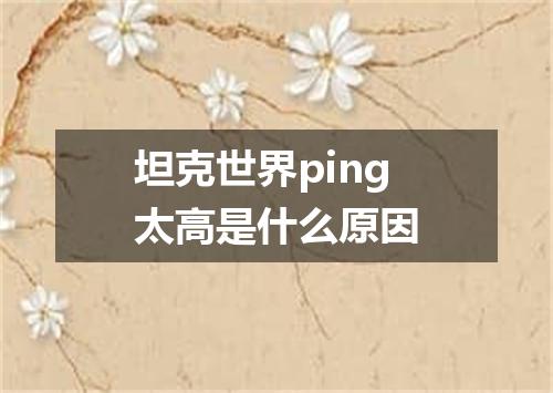 坦克世界ping太高是什么原因
