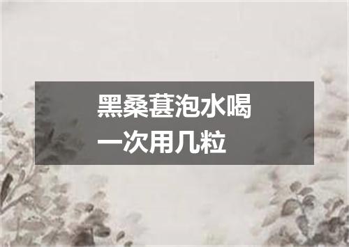 黑桑葚泡水喝一次用几粒