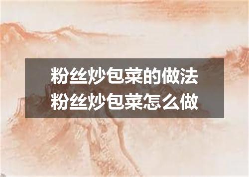 粉丝炒包菜的做法粉丝炒包菜怎么做