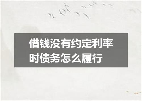 借钱没有约定利率时债务怎么履行