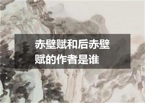 赤壁赋和后赤壁赋的作者是谁