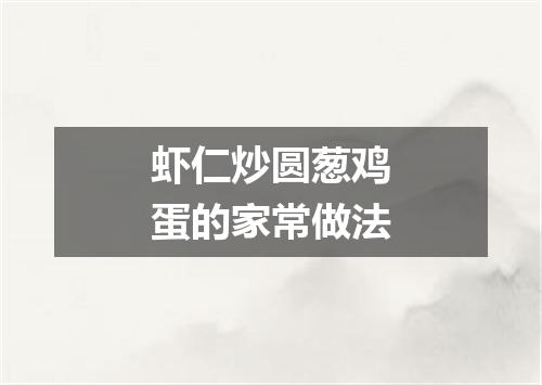 虾仁炒圆葱鸡蛋的家常做法