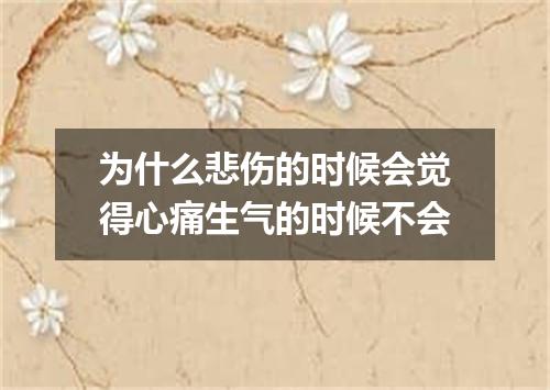 为什么悲伤的时候会觉得心痛生气的时候不会