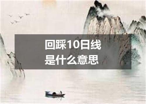 回踩10日线是什么意思