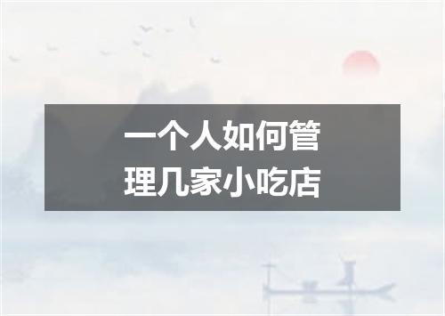 一个人如何管理几家小吃店