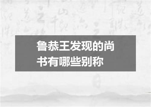 鲁恭王发现的尚书有哪些别称