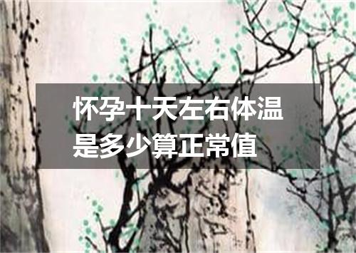 怀孕十天左右体温是多少算正常值