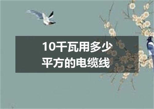 10千瓦用多少平方的电缆线