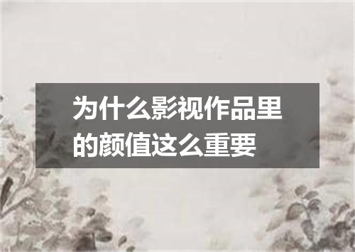 为什么影视作品里的颜值这么重要