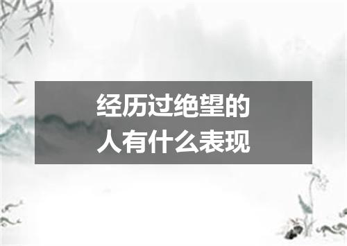 经历过绝望的人有什么表现