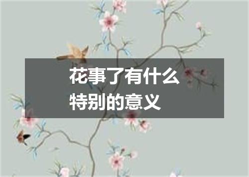 花事了有什么特别的意义