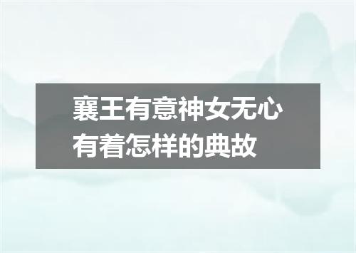 襄王有意神女无心有着怎样的典故