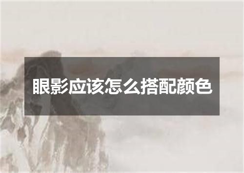 眼影应该怎么搭配颜色