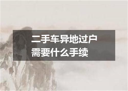 二手车异地过户需要什么手续