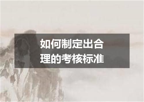 如何制定出合理的考核标准