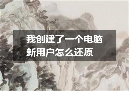 我创建了一个电脑新用户怎么还原