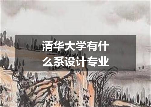 清华大学有什么系设计专业