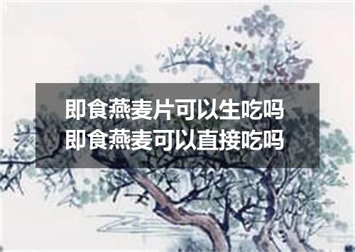 即食燕麦片可以生吃吗 即食燕麦可以直接吃吗