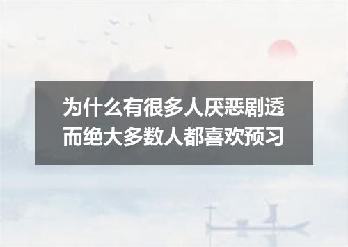 为什么有很多人厌恶剧透而绝大多数人都喜欢预习