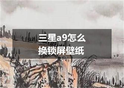 三星a9怎么换锁屏壁纸