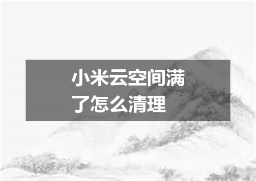 小米云空间满了怎么清理