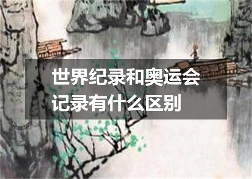 世界纪录和奥运会记录有什么区别