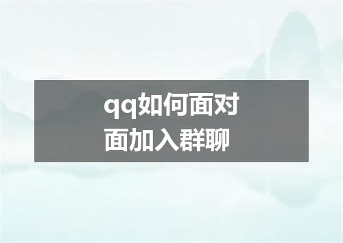 qq如何面对面加入群聊