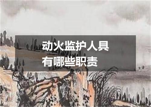 动火监护人具有哪些职责