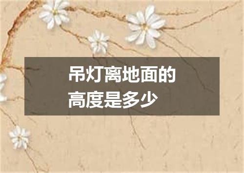 吊灯离地面的高度是多少