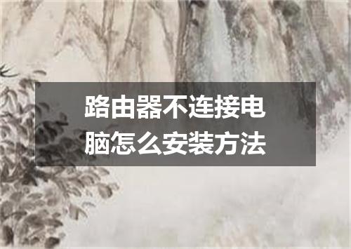 路由器不连接电脑怎么安装方法