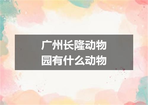 广州长隆动物园有什么动物
