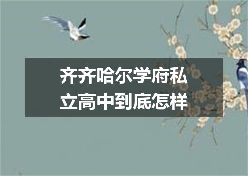 齐齐哈尔学府私立高中到底怎样