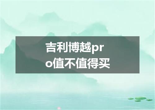 吉利博越pro值不值得买