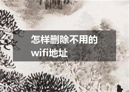 怎样删除不用的wifi地址