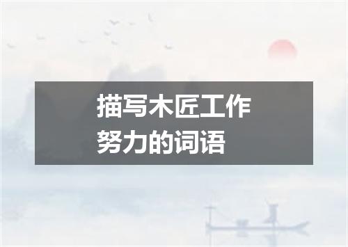 描写木匠工作努力的词语